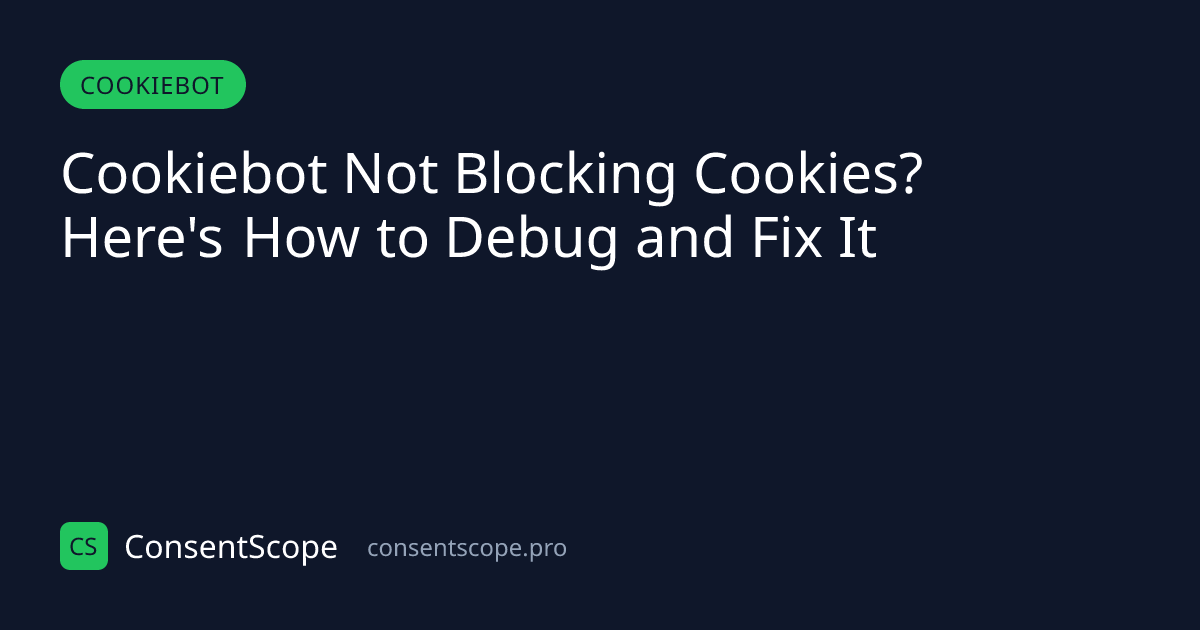 Cookiebot Not Blocking Cookies? Debug & Fix Guide